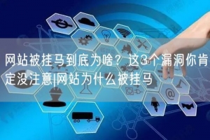 网站被挂马到底为啥？这3个漏洞你肯定没注意|网站为什么被挂马
