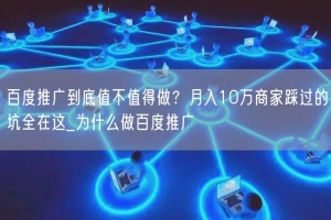 百度推广到底值不值得做？月入10万商家踩过的坑全在这_为什么做百度推广